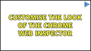 Customise The Look Of The Chrome Web Inspector 3 Solutions