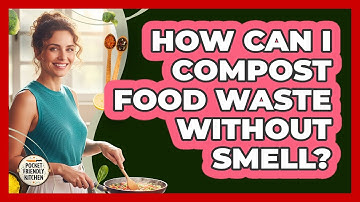How Can I Compost Food Waste Without Smell?