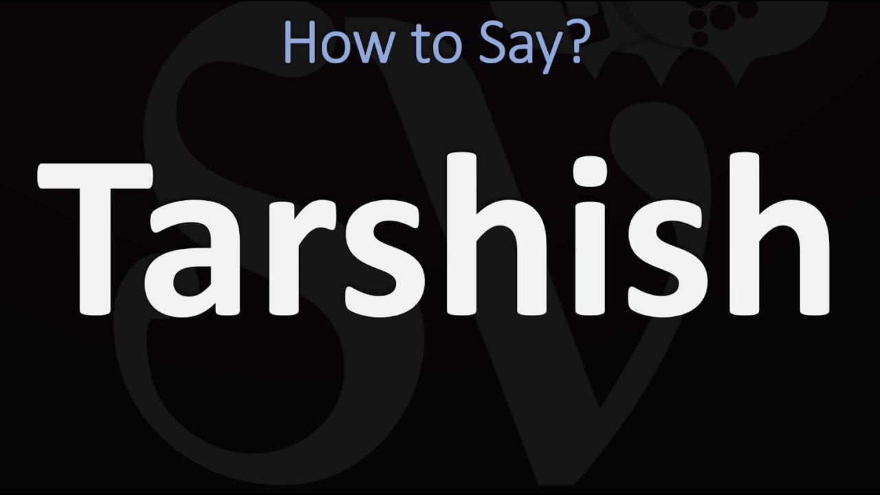 How To Say Tarshish