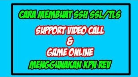 Cara Membuat Ssh SSL Support Game Online Dan Video Call menggunakan KPN REV