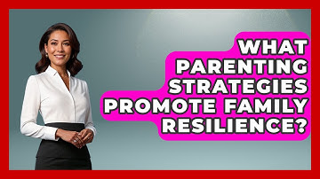 What Parenting Strategies Promote Family Resilience? - Test