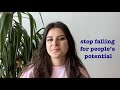 Stop falling for peoples potential