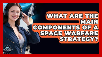 What Are the Main Components of a Space Warfare Strategy? - Warriors In Space