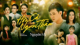 (MV Official) Hơn Cả Người Thân - Nguyên Vũ | Võ Hồng Loan