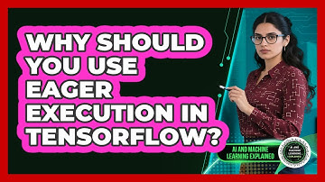 Why Should You Use Eager Execution In TensorFlow? - AI and Machine Learning Explained
