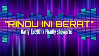 Rindu ini berat|Raffy Tpc901 x Fhadly Showptc