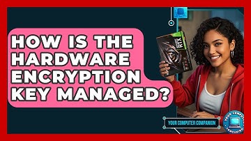 How Is The Hardware Encryption Key Managed? - Your Computer Companion