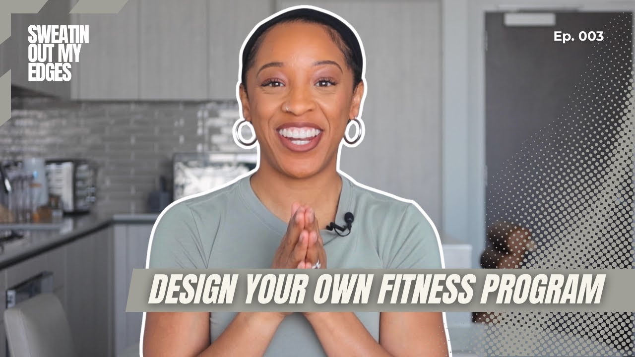 Design Your Own Fitness Program | Sweatin Out My Edges | Episode 003