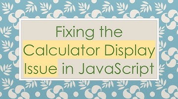 Fixing the Calculator Display Issue in JavaScript