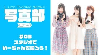 【Luce Twinkle Wink☆】ルーチェ写真部：#003「ポートレートに挑戦！＜スタジオ編＞」