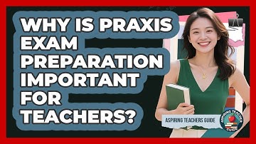 Why Is Praxis Exam Preparation Important For Teachers? - Aspiring Teacher Guide