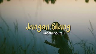 KapthenpureK - Jangan Bilang - (Lirik)