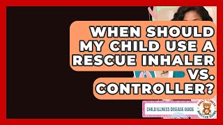 When Should My Child Use A Rescue Inhaler Vs. Controller? - Child Illness Disease Guide