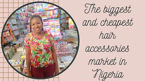 THE BIGGEST HAIR ACCESSORIES MARKET IN NIGERIA| HOW TO START A HAIR ACCESSORIES BUSINESS IN NIGERIA