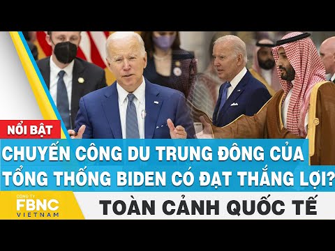 Chuyến công du Trung Đông của tổng thống Biden có đạt thắng lợi? | Toàn cảnh quốc tế 18/7 | FBNC