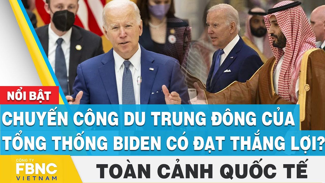 Chuyến công du Trung Đông của tổng thống Biden có đạt thắng lợi? | Toàn cảnh quốc tế 18/7 | FBNC