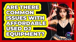 Are There Common Issues With Affordable Used DJ Equipment?