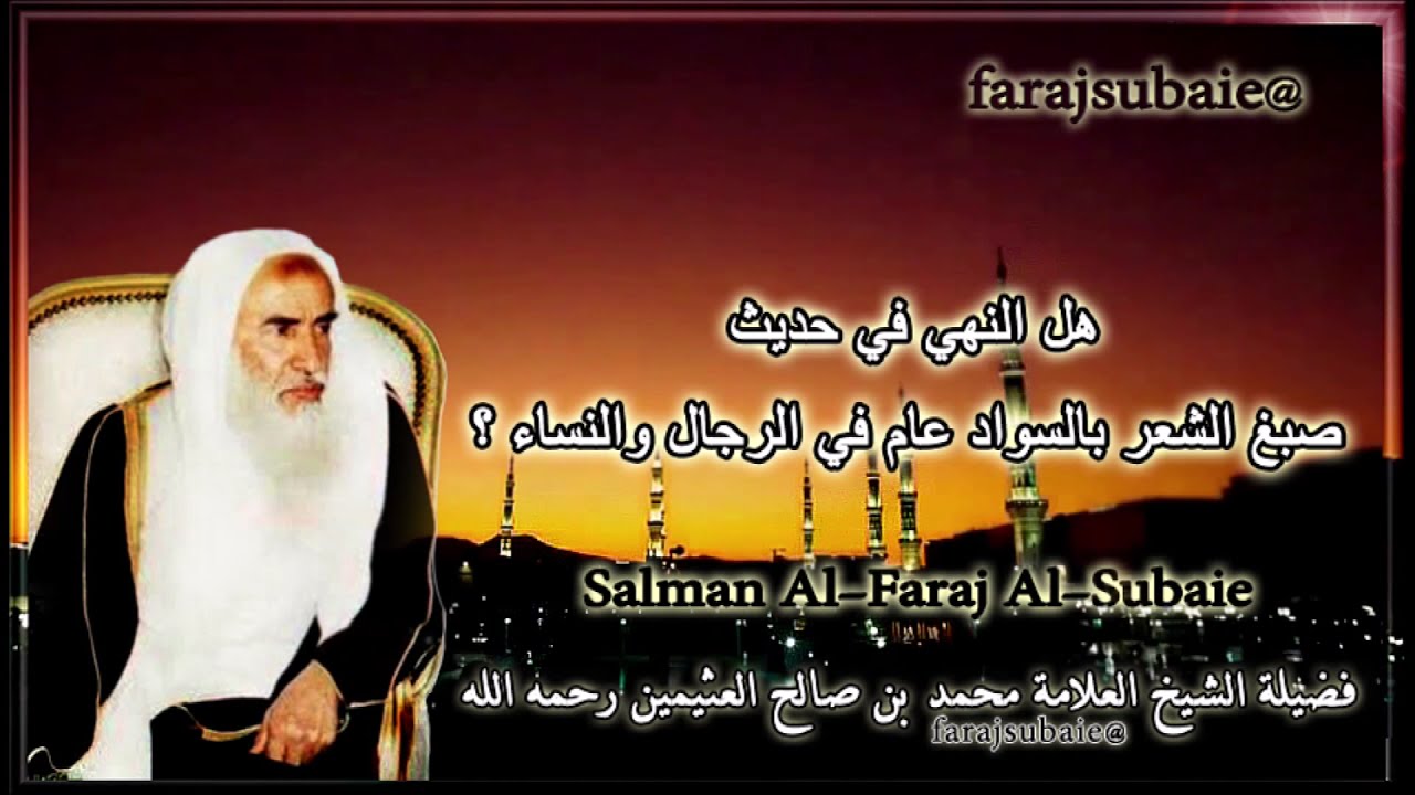 هل النهي في حديث صبغ الشعر بالسواد عام في الرجال والنساء ؟   الشيخ محمد بن عثيمين رحمه الله