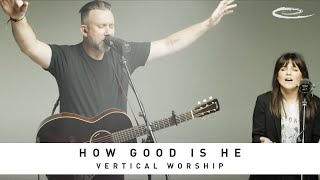 Video thumbnail of "VERTICAL WORSHIP - How Good Is He: Song Session"