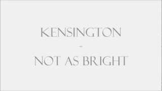 Video thumbnail of "Kensington - Not as bright"