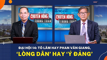 Đại Hội 14: Tô Lâm hay Phan Văn Giang, ‘lòng dân’ hay ‘ý đảng’