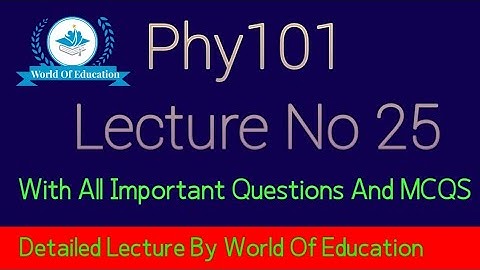 phy101 lecture 25| phy101 short lecture 25| phy101 short lectures| World Of Education| M.saqib