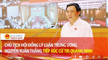 Chủ tịch Hội đồng Lý Luận Trung ương Nguyễn Xuân Thắng tiếp xúc cử tri Quảng Ninh