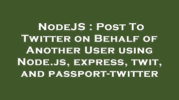 NodeJS : Post To Twitter on Behalf of Another User using Node.js, express, twit, and passport-twitte