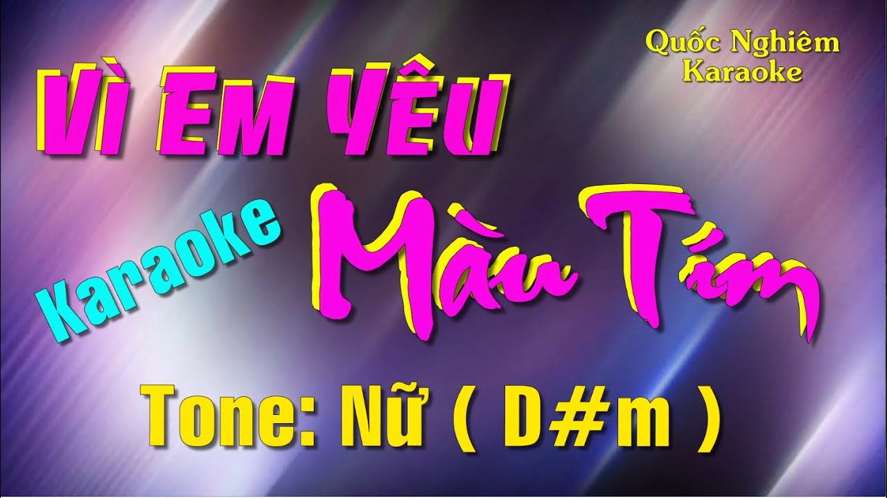 Karaoke - VÌ EM YÊU MÀU TÍM - Tone: Nữ ( D