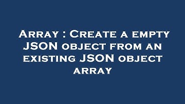 Array : Create a empty JSON object from an existing JSON object array
