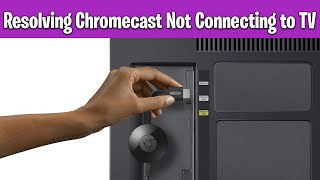 Chromecast Not Connecting to TV – Step-by-Step Fix Guide