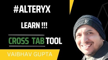 Learn Alteryx Cross Tab Tool | Vaibhav Gupta