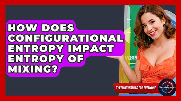 How Does Configurational Entropy Impact Entropy Of Mixing? - Thermodynamics For Everyone