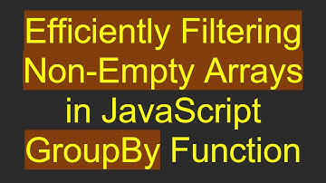 Efficiently Filtering Non-Empty Arrays in JavaScript GroupBy Function