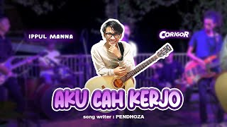 AKU CAH KERJO - IPPUL MANNA (Official Video Corigor Music)