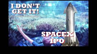 I Dont Get It Podcast: SpaceX IPO