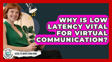 Why Is Low Latency Vital For Virtual Communication? - Guide To Work From Home