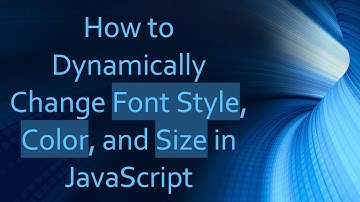 How to Dynamically Change Font Style, Color, and Size in JavaScript