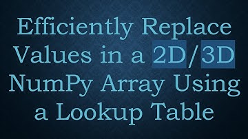 Efficiently Replace Values in a 2D/3D NumPy Array Using a Lookup Table