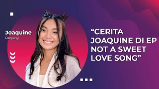 CERITA JOAQUINE DI EP NOT A SWEET LOVE SONG - MUSIC FOR US