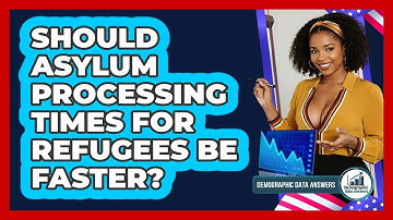 Should Asylum Processing Times For Refugees Be Faster? - Demographic Data Answers