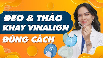 Hướng Dẫn Đeo và Tháo Khay: Bí Quyết Sử Dụng Khay Đúng Cách | Chăm Sóc Răng Miệng | Nam Bùi Vinalign