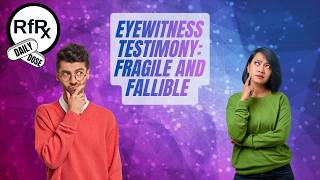 Eyewitness Testimony: Fragile and Fallible