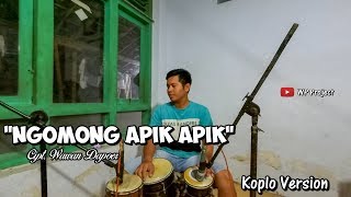Ngomong Apik Apik  cipt Wawan Dapoer Koplo Version