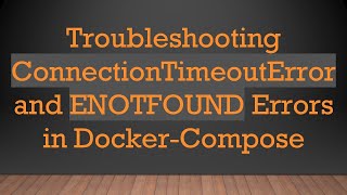Troubleshooting ConnectionTimeoutError and ENOTFOUND Errors in Docker-Compose