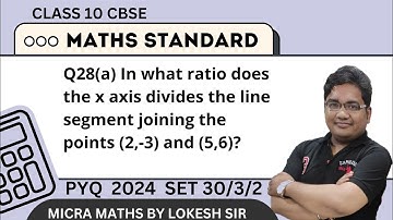 Q28(a) In what ratio does the x axis divides the line segment joining the points (2,-3) and (5,6)?