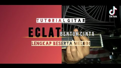 Tutorial gitar Eclat-bentuk cinta lengkap dengan melodinya