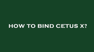 How to bind cetus x?