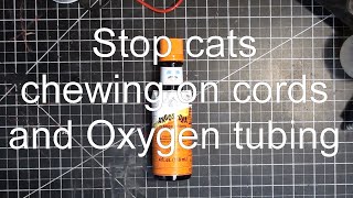 Stop cats chewing on cords and Oxygen tubing