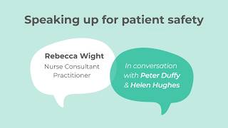 Speaking up for patient safety: Rebecca Wight in conversation with Peter Duffy and Helen Hughes